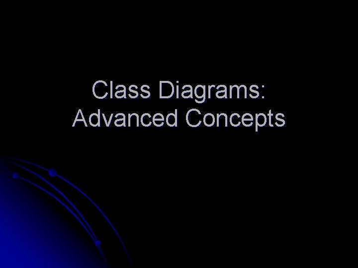 Class Diagrams: Advanced Concepts 