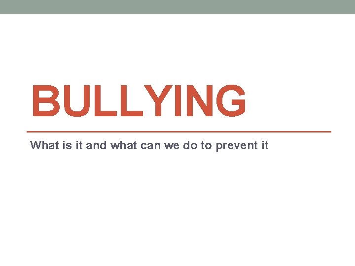 BULLYING What is it and what can we do to prevent it 