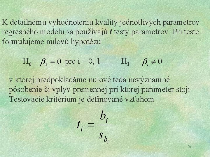 K detailnému vyhodnoteniu kvality jednotlivých parametrov regresného modelu sa používajú t testy parametrov. Pri