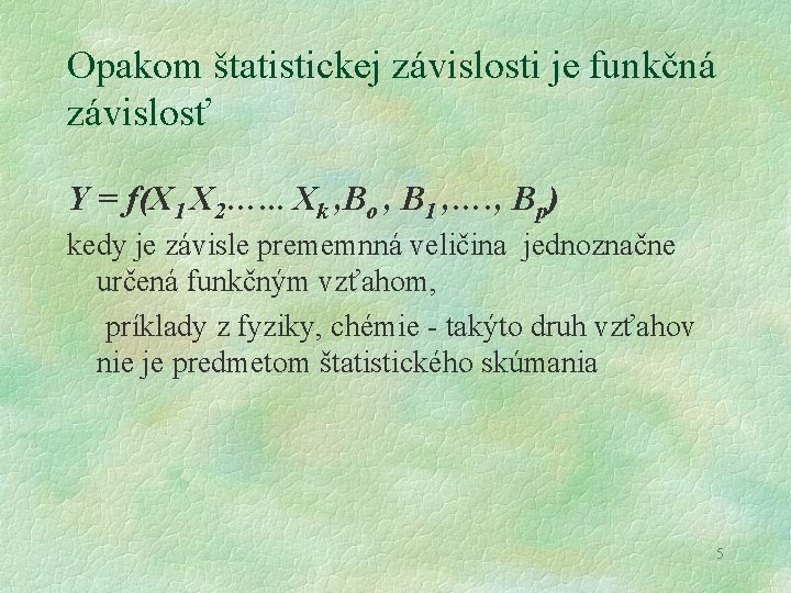 Opakom štatistickej závislosti je funkčná závislosť Y = f(X 1 X 2…. . .
