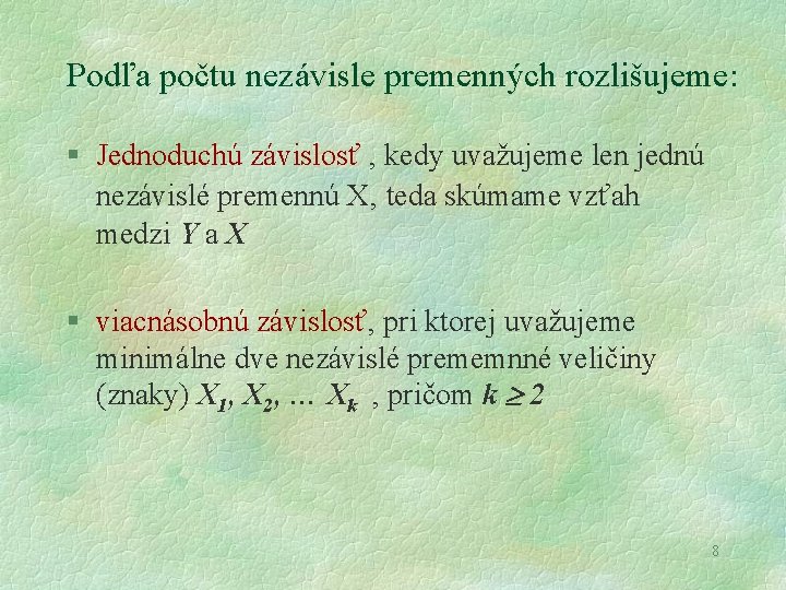 Podľa počtu nezávisle premenných rozlišujeme: § Jednoduchú závislosť , kedy uvažujeme len jednú nezávislé