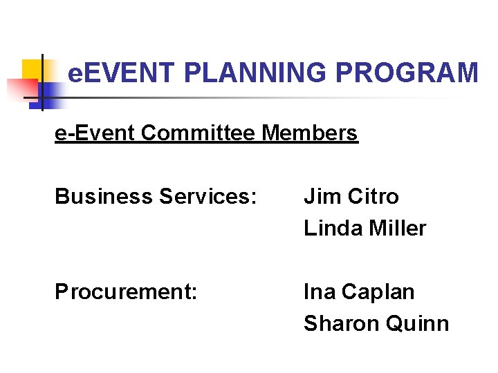 e. EVENT PLANNING PROGRAM e-Event Committee Members Business Services: Jim Citro Linda Miller Procurement: