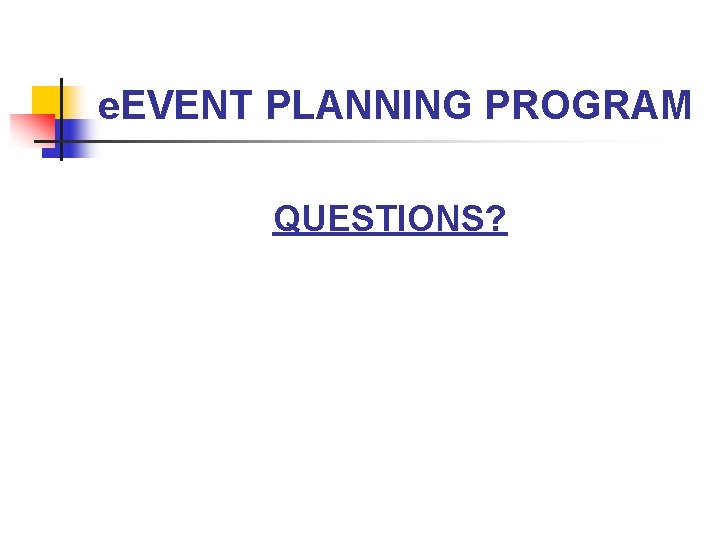 e. EVENT PLANNING PROGRAM QUESTIONS? 