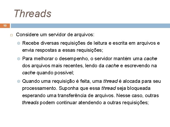 Threads 10 Considere um servidor de arquivos: Recebe diversas requisições de leitura e escrita