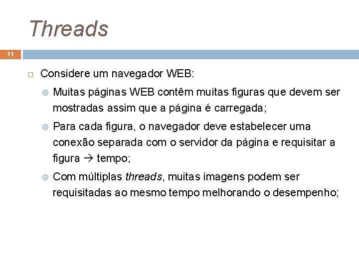 Threads 11 Considere um navegador WEB: Muitas páginas WEB contêm muitas figuras que devem