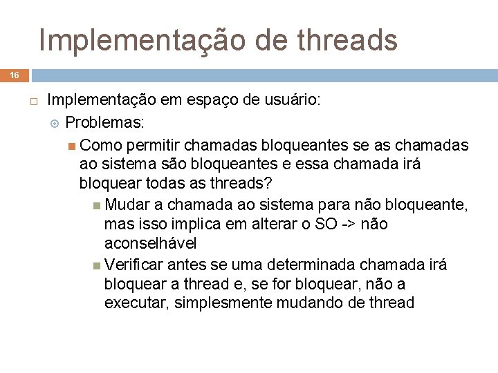 Implementação de threads 16 Implementação em espaço de usuário: Problemas: Como permitir chamadas bloqueantes