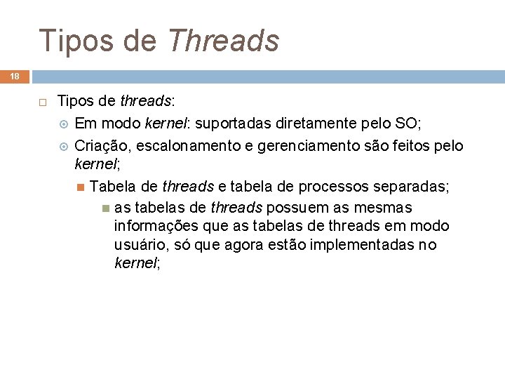 Tipos de Threads 18 Tipos de threads: Em modo kernel: suportadas diretamente pelo SO;