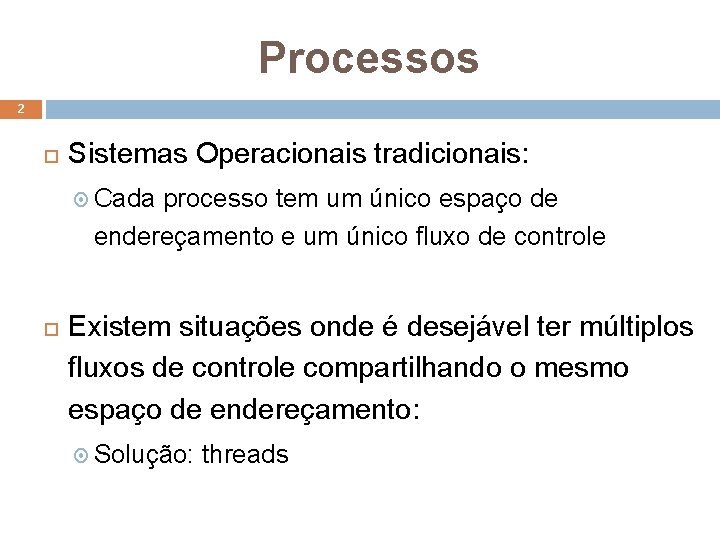 Processos 2 Sistemas Operacionais tradicionais: Cada processo tem um único espaço de endereçamento e