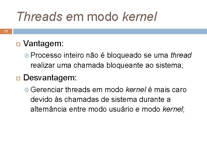 Threads em modo kernel 21 Vantagem: Processo inteiro não é bloqueado se uma thread