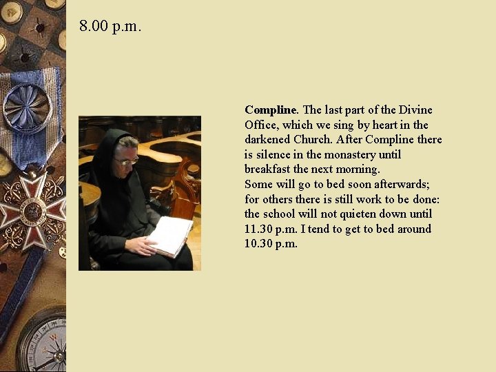 8. 00 p. m. Compline. The last part of the Divine Office, which we