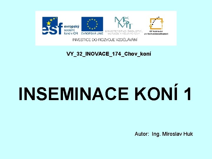 VY_32_INOVACE_174_Chov_koní INSEMINACE KONÍ 1 Autor: Ing. Miroslav Huk 