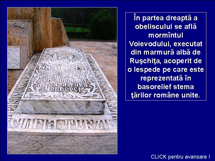 În partea dreaptă a obeliscului se află mormîntul Voievodului, executat din marmură albă de