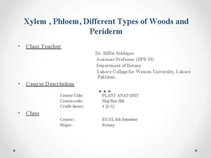 Xylem , Phloem, Different Types of Woods and Periderm • Class Teacher Dr. Riffat