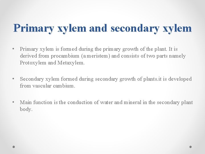 Primary xylem and secondary xylem • Primary xylem is formed during the primary growth