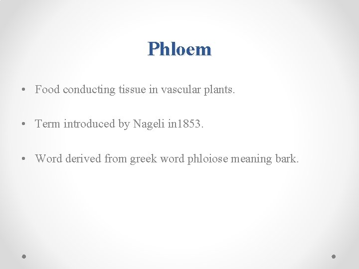 Phloem • Food conducting tissue in vascular plants. • Term introduced by Nageli in