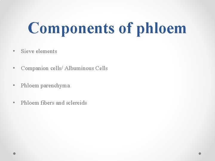 Components of phloem • Sieve elements • Companion cells/ Albuminous Cells • Phloem parenchyma