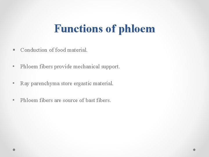 Functions of phloem § Conduction of food material. • Phloem fibers provide mechanical support.