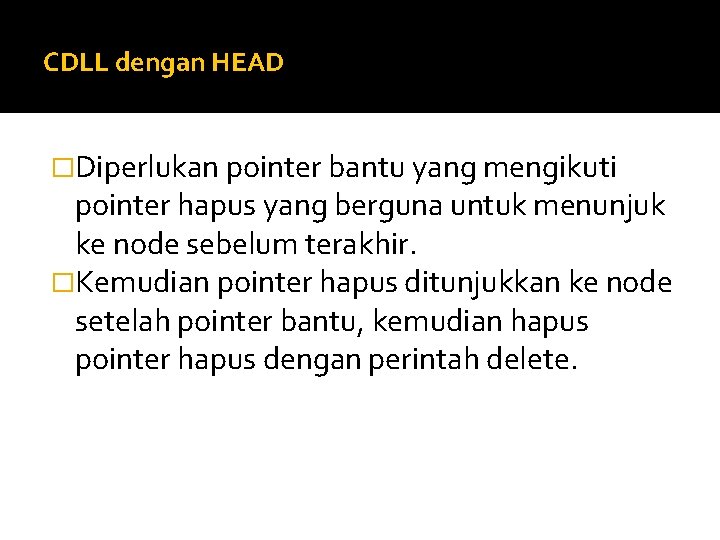 CDLL dengan HEAD �Diperlukan pointer bantu yang mengikuti pointer hapus yang berguna untuk menunjuk CDLL dengan HEAD �Diperlukan pointer bantu yang mengikuti pointer hapus yang berguna untuk menunjuk