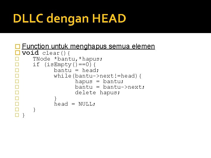 DLLC dengan HEAD � Function untuk menghapus semua elemen � void clear(){ � TNode DLLC dengan HEAD � Function untuk menghapus semua elemen � void clear(){ � TNode