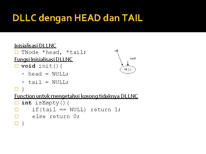 DLLC dengan HEAD dan TAIL Inisialisasi DLLNC � TNode *head, *tail; Fungsi Inisialisasi DLLNC DLLC dengan HEAD dan TAIL Inisialisasi DLLNC � TNode *head, *tail; Fungsi Inisialisasi DLLNC