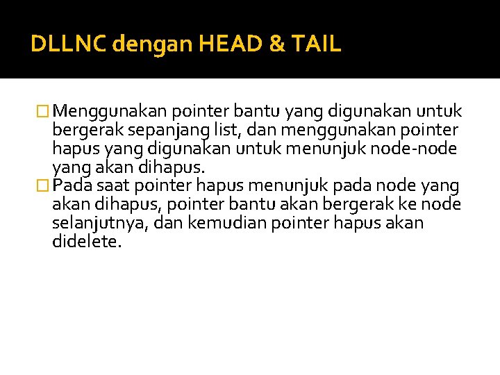 DLLNC dengan HEAD & TAIL � Menggunakan pointer bantu yang digunakan untuk bergerak sepanjang DLLNC dengan HEAD & TAIL � Menggunakan pointer bantu yang digunakan untuk bergerak sepanjang