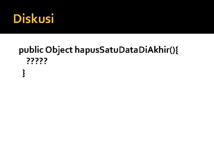 Diskusi public Object hapus. Satu. Data. Di. Akhir(){ ? ? ? } Diskusi public Object hapus. Satu. Data. Di. Akhir(){ ? ? ? }