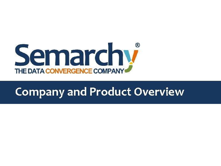 Company and Product Overview Copyright © 2014, Semarchy and/or its affiliates. All rights Reserved Company and Product Overview Copyright © 2014, Semarchy and/or its affiliates. All rights Reserved