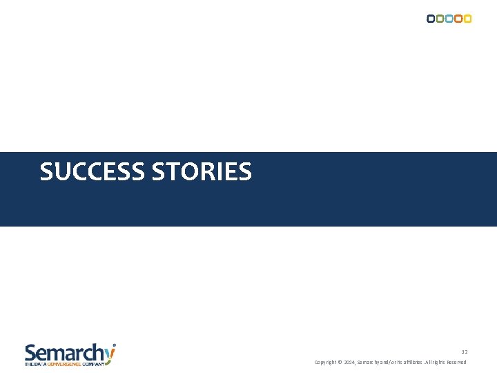 SUCCESS STORIES 12 Copyright © 2014, Semarchy and/or its affiliates. All rights Reserved SUCCESS STORIES 12 Copyright © 2014, Semarchy and/or its affiliates. All rights Reserved
