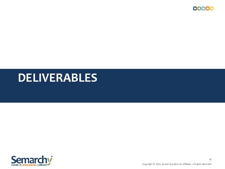 DELIVERABLES 25 Copyright © 2014, Semarchy and/or its affiliates. All rights Reserved DELIVERABLES 25 Copyright © 2014, Semarchy and/or its affiliates. All rights Reserved
