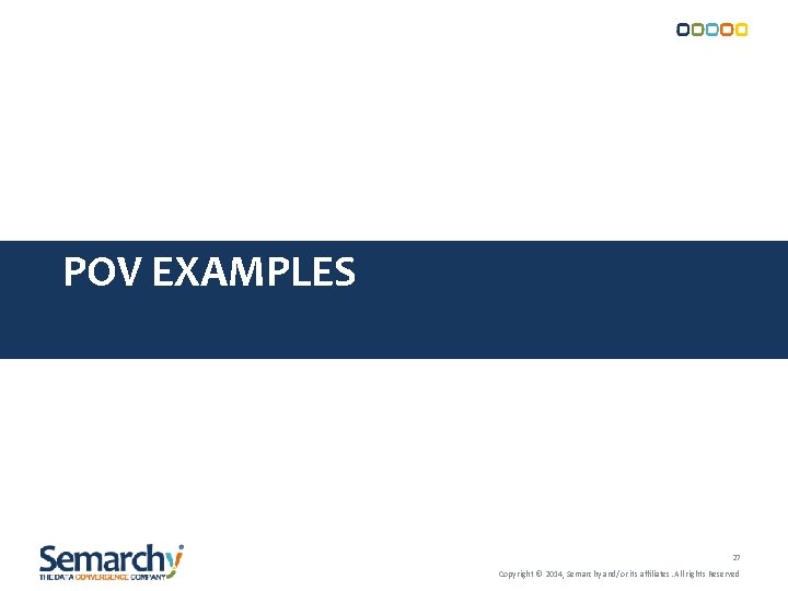 POV EXAMPLES 27 Copyright © 2014, Semarchy and/or its affiliates. All rights Reserved POV EXAMPLES 27 Copyright © 2014, Semarchy and/or its affiliates. All rights Reserved