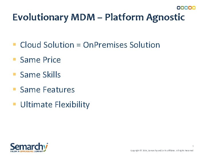Evolutionary MDM – Platform Agnostic § Cloud Solution = On. Premises Solution § Same Evolutionary MDM – Platform Agnostic § Cloud Solution = On. Premises Solution § Same
