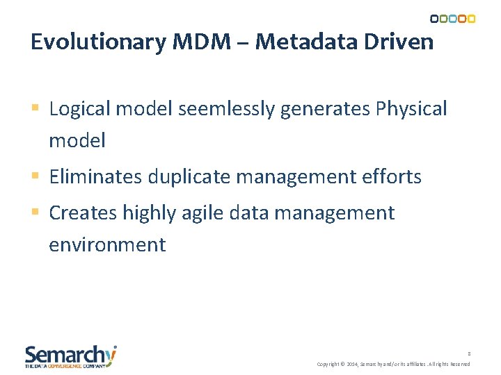 Evolutionary MDM – Metadata Driven § Logical model seemlessly generates Physical model § Eliminates Evolutionary MDM – Metadata Driven § Logical model seemlessly generates Physical model § Eliminates