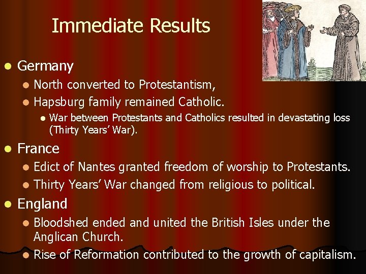Immediate Results l Germany North converted to Protestantism, l Hapsburg family remained Catholic. l
