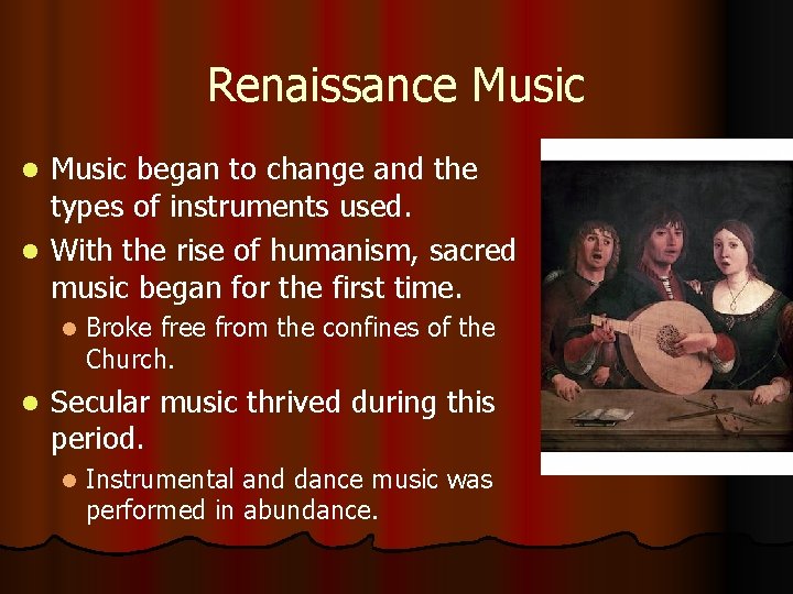 Renaissance Music began to change and the types of instruments used. l With the