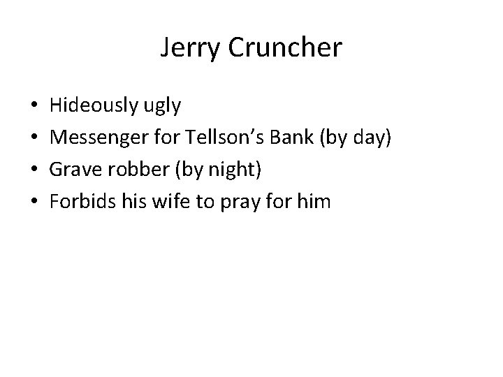 Jerry Cruncher • • Hideously ugly Messenger for Tellson’s Bank (by day) Grave robber