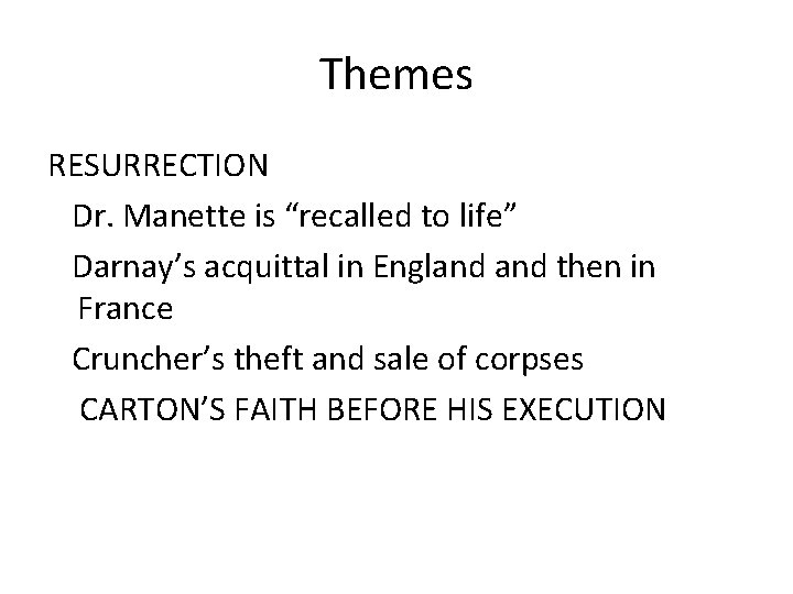 Themes RESURRECTION Dr. Manette is “recalled to life” Darnay’s acquittal in England then in