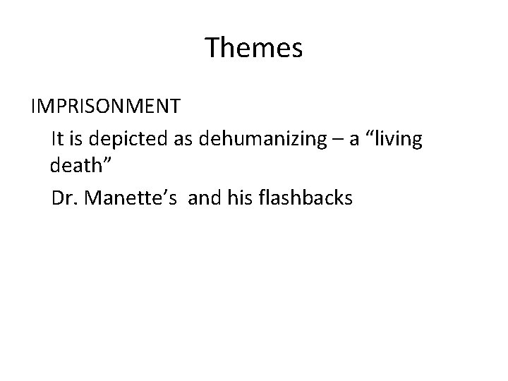Themes IMPRISONMENT It is depicted as dehumanizing – a “living death” Dr. Manette’s and