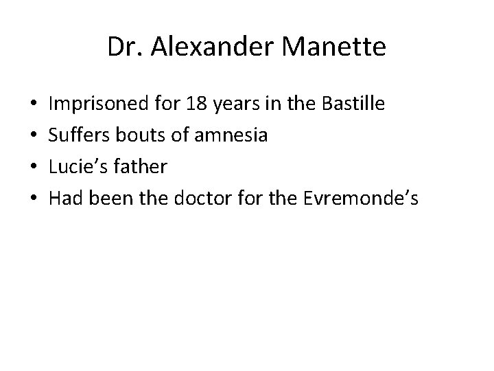 Dr. Alexander Manette • • Imprisoned for 18 years in the Bastille Suffers bouts