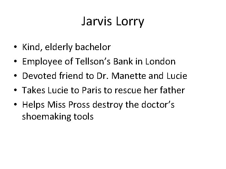 Jarvis Lorry • • • Kind, elderly bachelor Employee of Tellson’s Bank in London