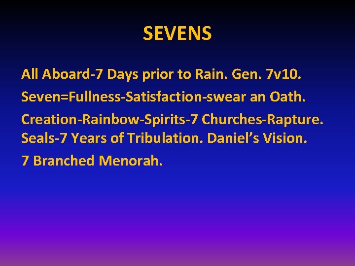SEVENS All Aboard-7 Days prior to Rain. Gen. 7 v 10. Seven=Fullness-Satisfaction-swear an Oath.