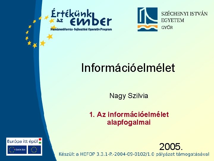 Információelmélet Nagy Szilvia 1. Az információelmélet alapfogalmai 2005. 