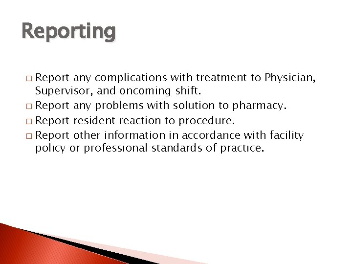 Reporting Report any complications with treatment to Physician, Supervisor, and oncoming shift. � Report