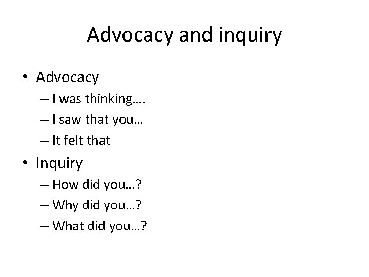 Advocacy and inquiry • Advocacy – I was thinking…. – I saw that you… Advocacy and inquiry • Advocacy – I was thinking…. – I saw that you…