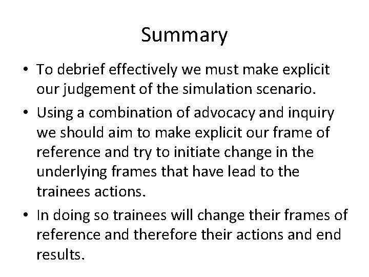Summary • To debrief effectively we must make explicit our judgement of the simulation Summary • To debrief effectively we must make explicit our judgement of the simulation