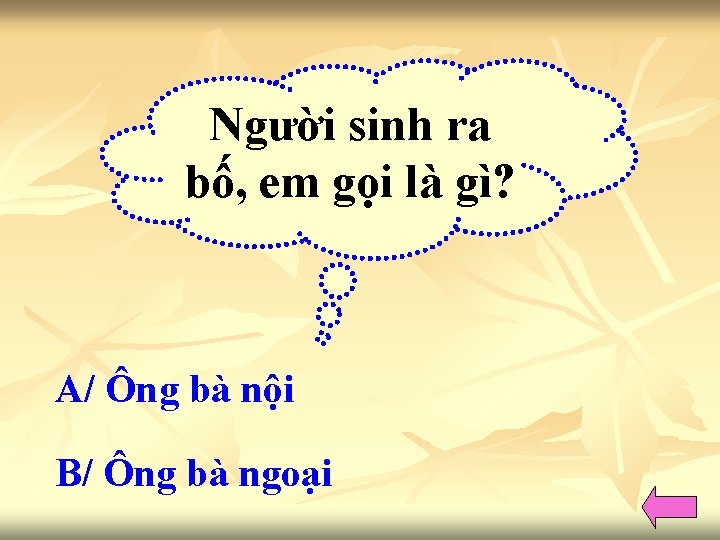 Người sinh ra bố, em gọi là gì? A/ Ông bà nội B/ Ông