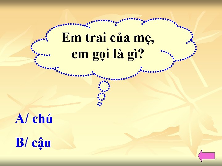 Em trai của mẹ, em gọi là gì? A/ chú B/ cậu 