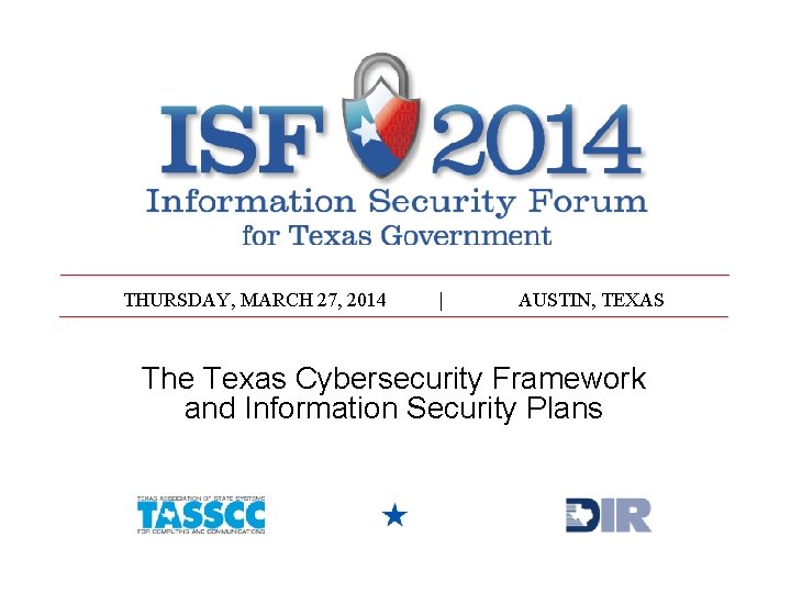 THURSDAY, MARCH 27, 2014 | AUSTIN, TEXAS The Texas Cybersecurity Framework and Information Security