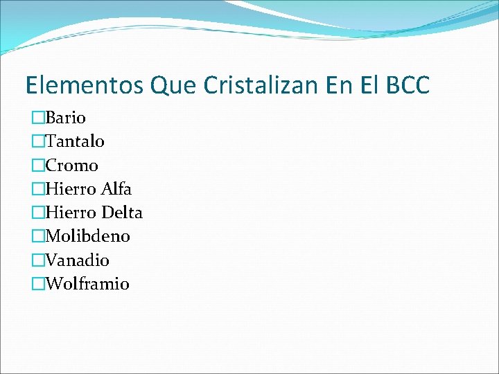 Elementos Que Cristalizan En El BCC �Bario �Tantalo �Cromo �Hierro Alfa �Hierro Delta �Molibdeno