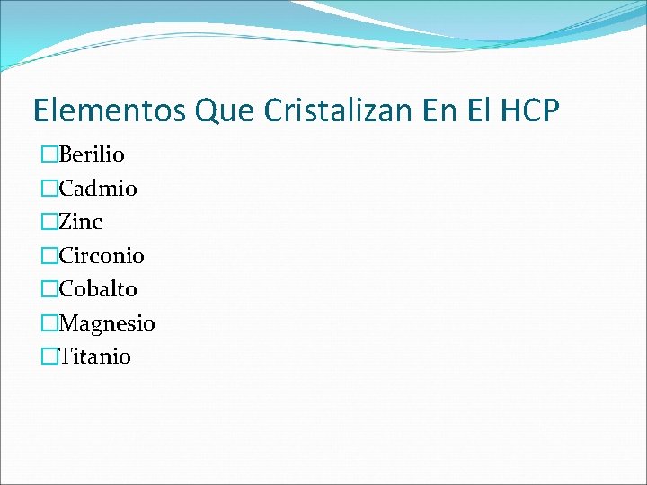 Elementos Que Cristalizan En El HCP �Berilio �Cadmio �Zinc �Circonio �Cobalto �Magnesio �Titanio 