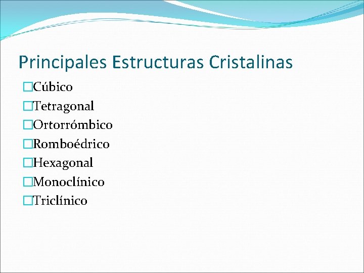 Principales Estructuras Cristalinas �Cúbico �Tetragonal �Ortorrómbico �Romboédrico �Hexagonal �Monoclínico �Triclínico 